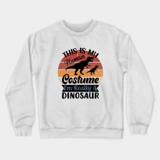 This is my human costume, I'm really a Dinosaur Crewneck Sweatshirt